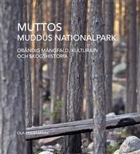 Muttos - Muddus nationalpark Obändig mångfald, kulturarv och skogshistoria Bokomslag