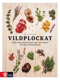 Vildplockat Ätliga örter, blad, blommor, bär och svampar från den svenska naturen Bokomslag